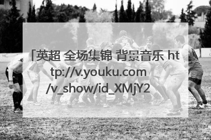 英超 全场集锦 背景音乐 http://v.youku.com/v_show/id_XMjY2OTU3OTMy.html