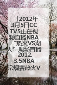 2012年3月5日CCTV5正在视频直播NBA“热火VS湖人”现场直播 2012.3.5NBA常规赛热火VS湖人现场直播录像