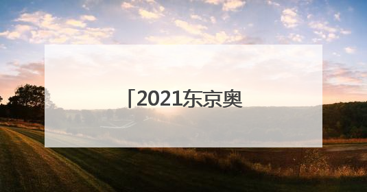 「2021东京奥运会闭幕式时间」2021东京奥运会闭幕式时间结束
